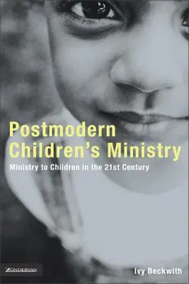Le ministère postmoderne des enfants : Le ministère auprès des enfants dans l'Église du 21e siècle - Postmodern Children's Ministry: Ministry to Children in the 21st Century Church