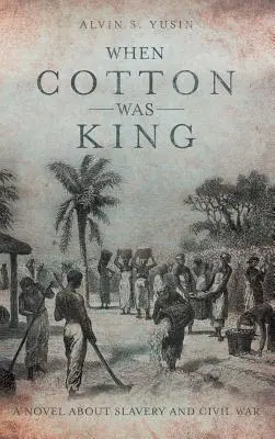 Quand le coton était roi : Un roman sur l'esclavage et la guerre civile - When Cotton Was King: A Novel About Slavery and Civil War