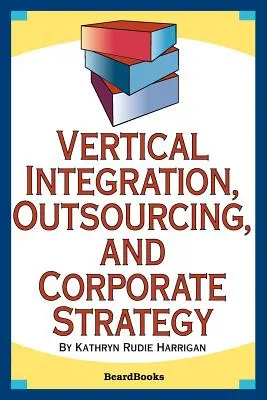 Intégration verticale, externalisation et stratégie d'entreprise - Vertical Integration, Outsourcing, and Corporate Strategy