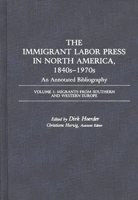 La presse des travailleurs immigrés en Amérique du Nord, 1840-1970 : Une bibliographie annotée : Volume 3 : Migrants d'Europe du Sud et de l'Ouest - The Immigrant Labor Press in North America, 1840s-1970s: An Annotated Bibliography: Volume 3: Migrants from Southern and Western Europe