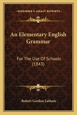 Une grammaire anglaise élémentaire à l'usage des écoles (1843) - An Elementary English Grammar: For The Use Of Schools (1843)