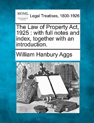 The Law of Property Act, 1925 : avec des notes complètes et un index, ainsi qu'une introduction. - The Law of Property Act, 1925: with full notes and index, together with an introduction.