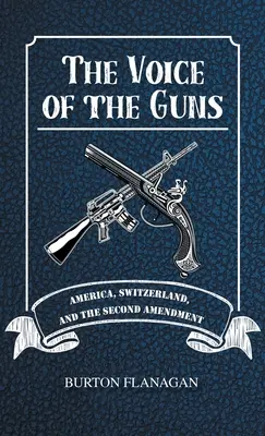 La voix des armes : l'Amérique, la Suisse et le deuxième amendement - The Voice of the Guns: America, Switzerland, and the Second Amendment