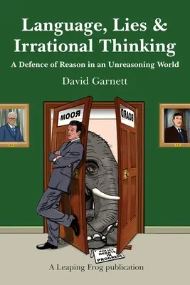 Langage, mensonges et pensée irrationnelle : Une défense de la raison dans un monde déraisonnable - Language, Lies and Irrational Thinking: A Defence of Reason in an Unreasoning World
