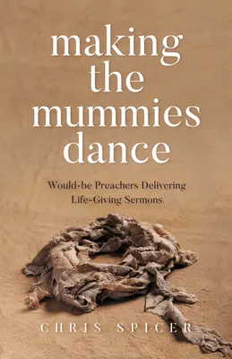 Faire danser les momies : Des prédicateurs en puissance qui délivrent des sermons qui donnent la vie - Making the Mummies Dance: Would-Be Preachers Delivering Life-Giving Sermons