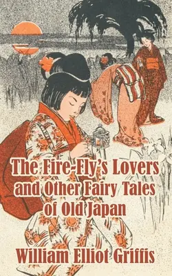 Les amants de la mouche à feu et autres contes de fées du Japon ancien - The Fire-Fly's Lovers and Other Fairy Tales of Old Japan