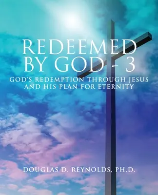 Rachetés par Dieu - 3 : La rédemption de Dieu par Jésus et son plan pour l'éternité - Redeemed by God - 3: God's Redemption through Jesus and His Plan for Eternity