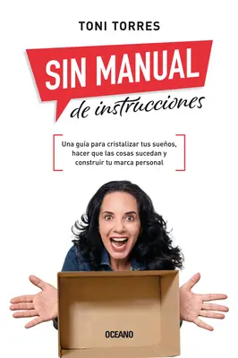 Sin Manual de Instrucciones : Una Gua Para Cristalizar Tus Sueos, Hacer Que Las Cosas Sucedan Y Construir Tu Marca Personal - Sin Manual de Instrucciones.: Una Gua Para Cristalizar Tus Sueos, Hacer Que Las Cosas Sucedan Y Construir Tu Marca Personal