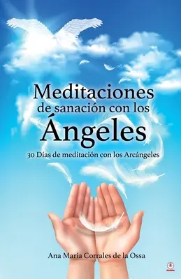 Méditaciones de sanacin con los ngeles : 30 Das de meditacin con los Arcngeles - Meditaciones de sanacin con los ngeles: 30 Das de meditacin con los Arcngeles