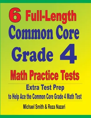 6 tests complets d'entraînement aux mathématiques de 4e année du Common Core : Préparation supplémentaire au test pour aider à réussir le test de mathématiques de la 4e année du Common Core - 6 Full-Length Common Core Grade 4 Math Practice Tests: Extra Test Prep to Help Ace the Common Core Grade 4 Math Test