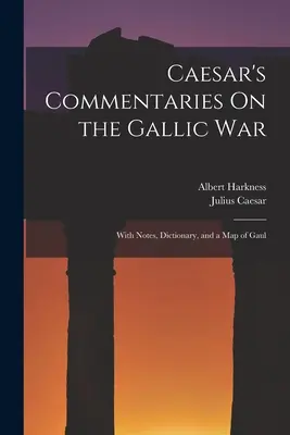 Commentaires de César sur la guerre des Gaules : avec des notes, un dictionnaire et une carte de la Gaule. - Caesar's Commentaries On the Gallic War: With Notes, Dictionary, and a Map of Gaul