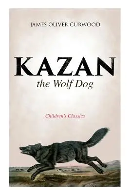 Kazan, le chien-loup (Classique pour enfants) - Kazan, the Wolf Dog (Children's Classics)