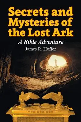 Secrets et mystères de l'arche perdue : Une aventure biblique - Secrets and Mysteries of the Lost Ark: A Bible Adventure