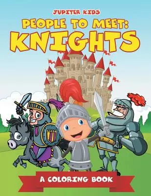 Des gens à rencontrer : les chevaliers (Un livre à colorier) - People to Meet: Knights (A Coloring Book)