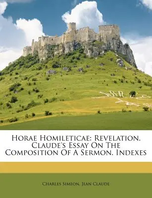 Horae Homileticae : Révélation. Essai de Claude sur la composition d'un sermon. Index - Horae Homileticae: Revelation. Claude's Essay On The Composition Of A Sermon. Indexes