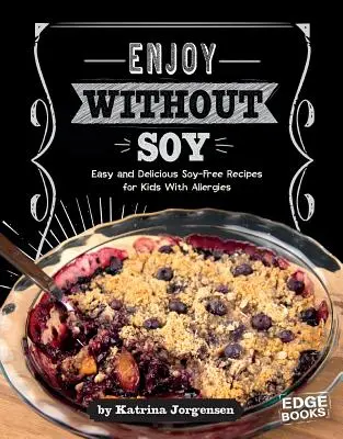 Savourer sans soja : Recettes faciles et délicieuses sans soja pour les enfants allergiques - Enjoy Without Soy: Easy and Delicious Soy-Free Recipes for Kids with Allergies