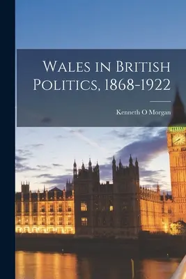 Le Pays de Galles dans la politique britannique, 1868-1922 - Wales in British Politics, 1868-1922