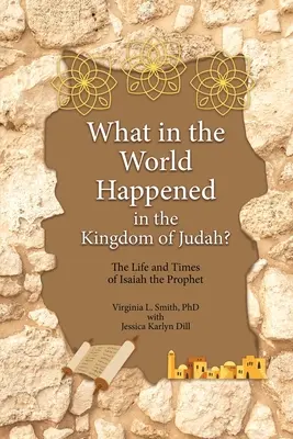 Que s'est-il passé dans le royaume de Juda&nbsp;? La vie et l'époque d'Isaïe le prophète - What in the World Happened in the Kingdom of Judah?: The Life and Times of Isaiah the Prophet