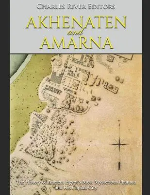 Akhenaton et Amarna : l'histoire du pharaon le plus mystérieux de l'Égypte ancienne et de sa capitale - Akhenaten and Amarna: The History of Ancient Egypt's Most Mysterious Pharaoh and His Capital City