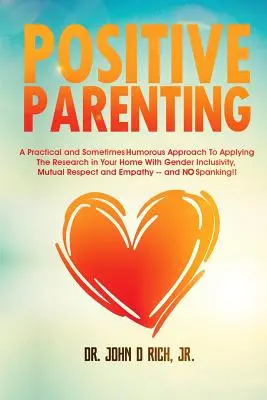 L'éducation positive : Une approche pratique et parfois humoristique de l'application de la recherche dans votre foyer avec l'inclusion des genres, le respect mutuel et la confiance en soi. - Positive Parenting: A Practical and Sometimes Humorous Approach to Applying the Research in Your Home with Gender Inclusivity, Mutual Resp