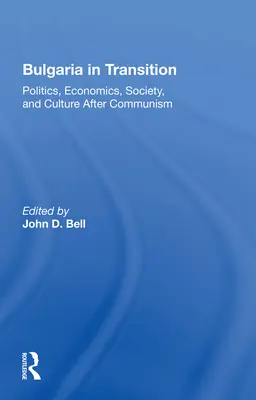 La Bulgarie en transition : Politique, économie, société et culture après le communisme - Bulgaria In Transition: Politics, Economics, Society, And Culture After Communism