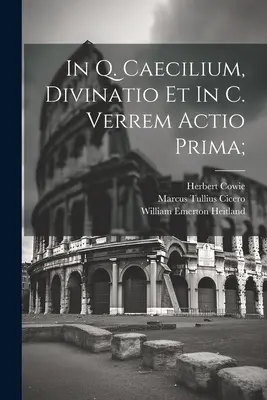 In Q. Caecilium, Divinatio et In C. Verrem actio prima ; - In Q. Caecilium, Divinatio et In C. Verrem actio prima;