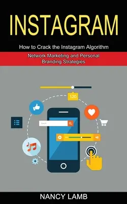 Instagram : Comment percer l'algorithme d'Instagram (Stratégies de marketing de réseau et de marque personnelle) - Instagram: How to Crack the Instagram Algorithm (Network Marketing and Personal Branding Strategies)