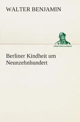 Berliner Kindheit um Neunzehnhundert (L'enfance berlinoise au XXIe siècle) - Berliner Kindheit um Neunzehnhundert