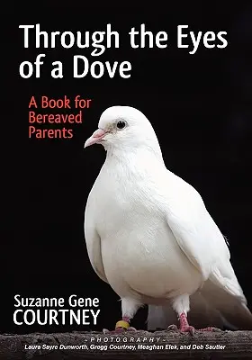 À travers les yeux d'une colombe : Un livre pour les parents endeuillés - Through the Eyes of a Dove: A Book for Bereaved Parents