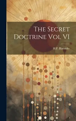 La Doctrine Secrète Vol. VI - The Secret Doctrine Vol VI