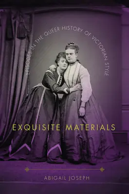 Matériaux exquis : Épisodes de l'histoire queer du style victorien - Exquisite Materials: Episodes in the Queer History of Victorian Style