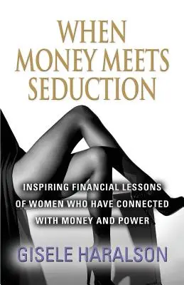 Quand l'argent rencontre la séduction : Leçons financières inspirantes de femmes qui se sont connectées avec l'argent et le pouvoir - When Money Meets Seduction: Inspiring Financial Lessons of Women Who Have Connected with Money and Power