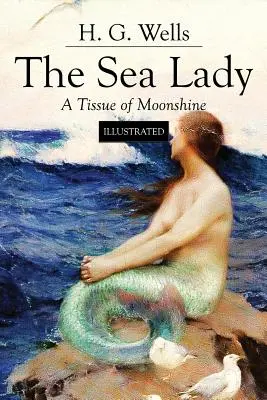 La dame de mer ; Un tissu d'alcool de contrebande : Illustré - The Sea Lady; A Tissue of Moonshine: Illustrated