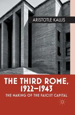 La troisième Rome, 1922-1943 : L'avènement de la capitale fasciste - The Third Rome, 1922-1943: The Making of the Fascist Capital