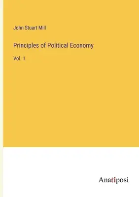 Principes d'économie politique : Vol. 1 - Principles of Political Economy: Vol. 1