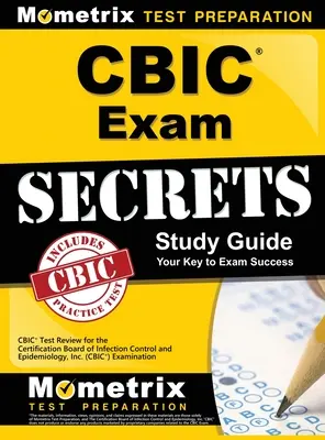 CBIC Exam Secrets, Study Guide : Le Conseil de certification de la lutte contre les infections et de l'épidémiologie, Inc. - CBIC Exam Secrets, Study Guide: CBIC Test Review for the Certification Board of Infection Control and Epidemiology, Inc. (CBIC) Examination
