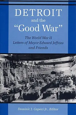 Détroit et la bonne guerre : les lettres du maire Edward Jeffries et de ses amis pendant la Seconde Guerre mondiale - Detroit and the Good War: The World War II Letters of Mayor Edward Jeffries and Friends