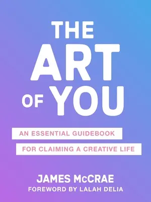 L'art de vous : Le guide essentiel pour retrouver sa créativité - The Art of You: The Essential Guidebook for Reclaiming Your Creativity