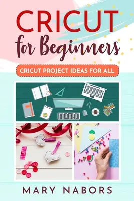 Cricut pour les débutants : Des idées de projets Cricut pour tous - Cricut for Beginners: Cricut Projects Ideas for All
