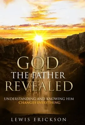 Dieu le Père révélé : Le comprendre et le connaître change tout - God the Father Revealed: Understanding and Knowing Him Changes Everything