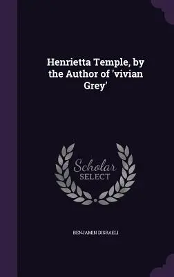 Henrietta Temple, par l'auteur de « Vivian Grey ». - Henrietta Temple, by the Author of 'vivian Grey'