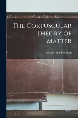 La théorie corpusculaire de la matière - The Corpuscular Theory of Matter