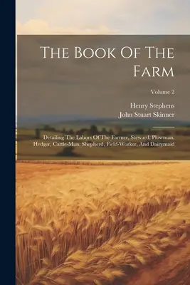 Le livre de la ferme : Le livre de la ferme : détaillant les travaux du fermier, de l'intendant, du laboureur, de l'éleveur, du berger, du travailleur des champs et de la laitière ; Volum - The Book Of The Farm: Detailing The Labors Of The Farmer, Steward, Plowman, Hedger, Cattle-man, Shepherd, Field-worker, And Dairymaid; Volum