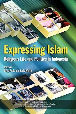 L'expression de l'islam : Vie religieuse et politique en Indonésie - Expressing Islam: Religious Life and Politics in Indonesia