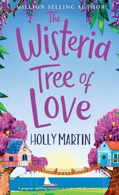 The Wisteria Tree of Love (L'arbre à glycine de l'amour) : Une histoire d'amour réconfortante pour tomber amoureux cet été. - The Wisteria Tree of Love: A heartwarming feel-good romance to fall in love with this summer