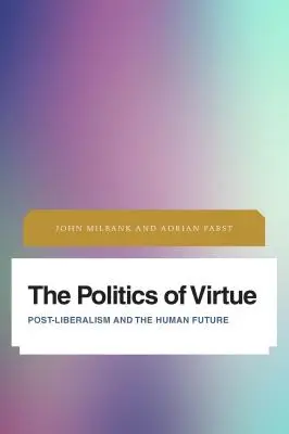 La politique de la vertu : Le postlibéralisme et l'avenir de l'humanité - The Politics of Virtue: Post-Liberalism and the Human Future