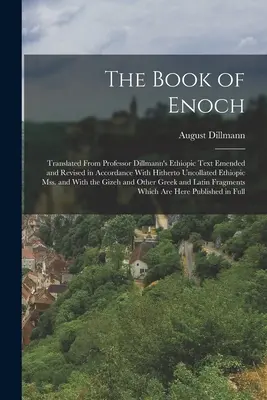 Le Livre d'Enoch : Traduit à partir du texte éthiopique du professeur Dillmann, modifié et révisé en accord avec les textes éthiopiques non collationnés jusqu'à présent. - The Book of Enoch: Translated From Professor Dillmann's Ethiopic Text Emended and Revised in Accordance With Hitherto Uncollated Ethiopic