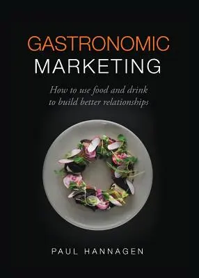 Le marketing gastronomique : Comment utiliser la nourriture et la boisson pour établir de meilleures relations - Gastronomic Marketing: How to Use Food and Drink to Build Better Relationships