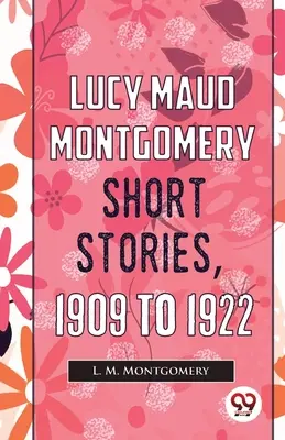Nouvelles de Lucy Maud Montgomery, 1909 à 1922 - Lucy Maud Montgomery Short Stories, 1909 To 1922