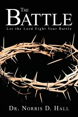 La bataille : Laissez le Seigneur mener votre combat - The Battle: Let the Lord Fight Your Battle